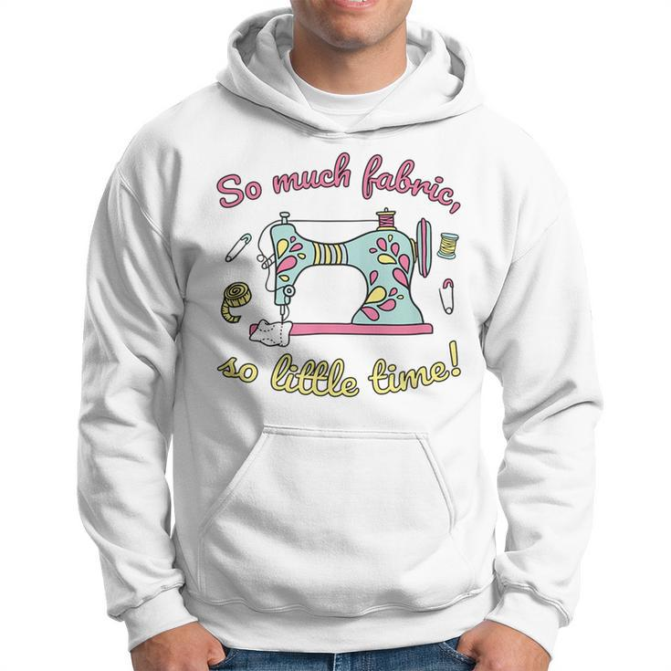 So Much Fabric So Little Time - Funny Sewing Quilting Quote  Hoodie