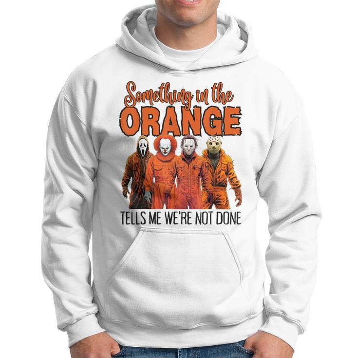 Something In The Orange Tells Me We're Not Done Hoodie