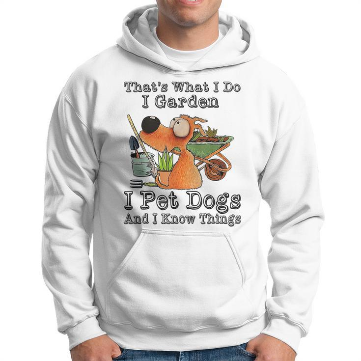 That's What I Do I Garden I Pet Dogs And I Know Things Hoodie