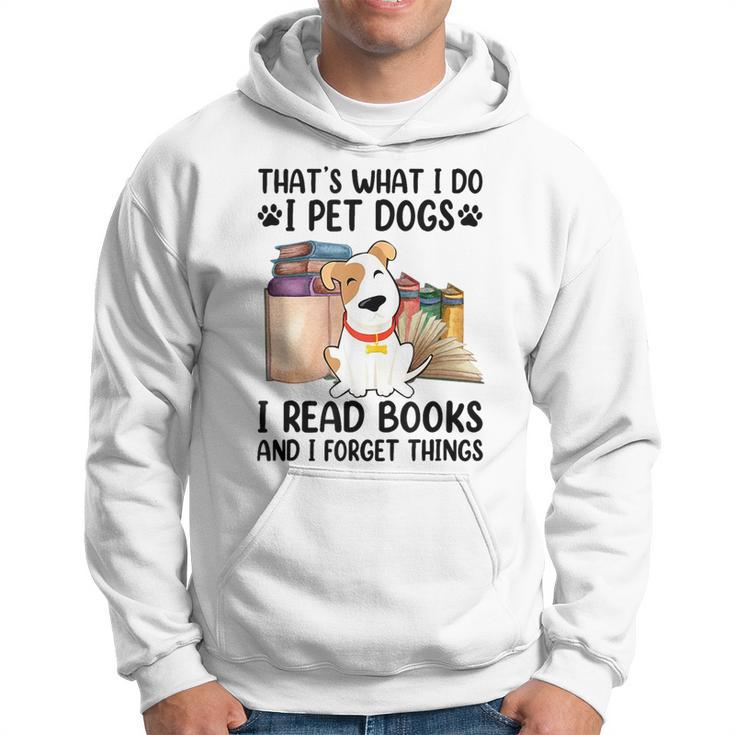 That's What I Do I Pet Dogs I Read Books And I Forget Things Hoodie