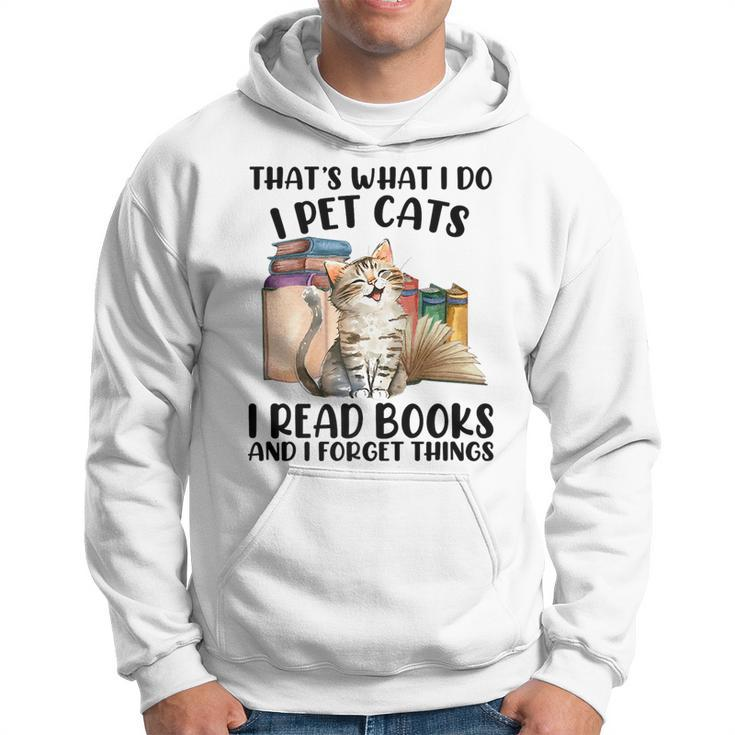 Thats What I Do I Pet Cats I Read Books And I Forget Things   Hoodie