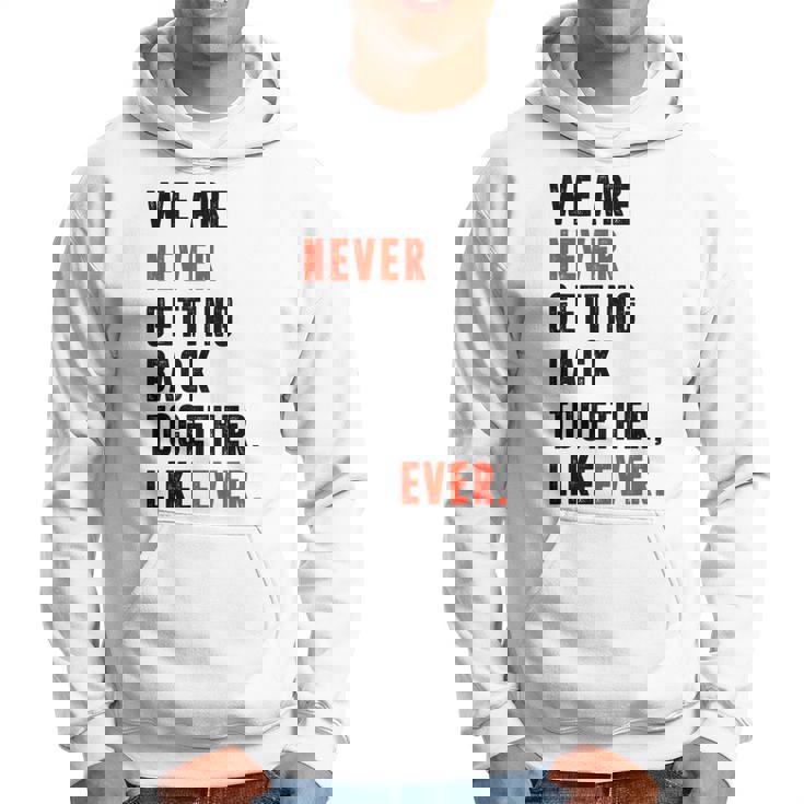 We Are Never Getting Back Together Like Ever Retro Funny Hoodie