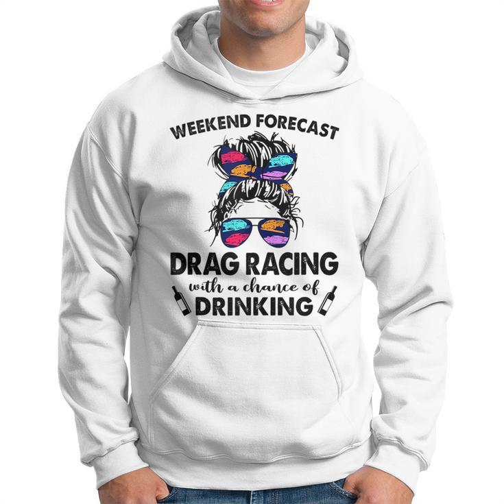 Weekend Forecast Drag Racing With A Chance Of Drinking Drinking Funny Designs Funny Gifts Hoodie
