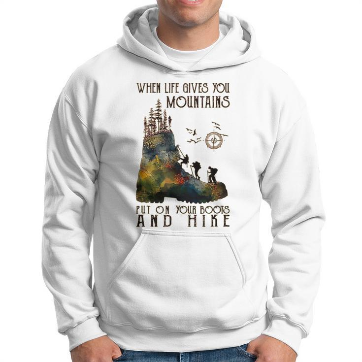 When Life Gives You Mountains Put On Your Boots Hiking Hoodie