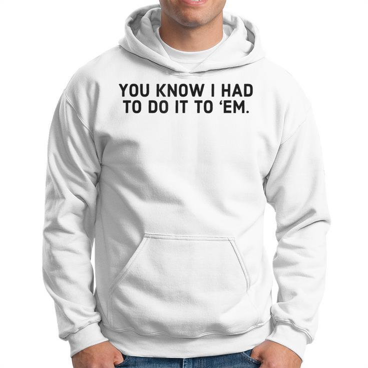 You Know I Had To Do It To Em - Funny Meme  IT Funny Gifts Hoodie