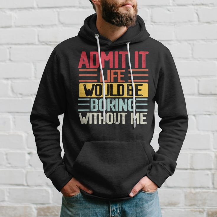 Admit It Life Would Be Boring Without Me Funny People Saying Hoodie Gifts for Him