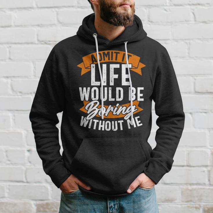 Admit It Life Would Be Boring Without Me Funny Quote Hoodie Gifts for Him