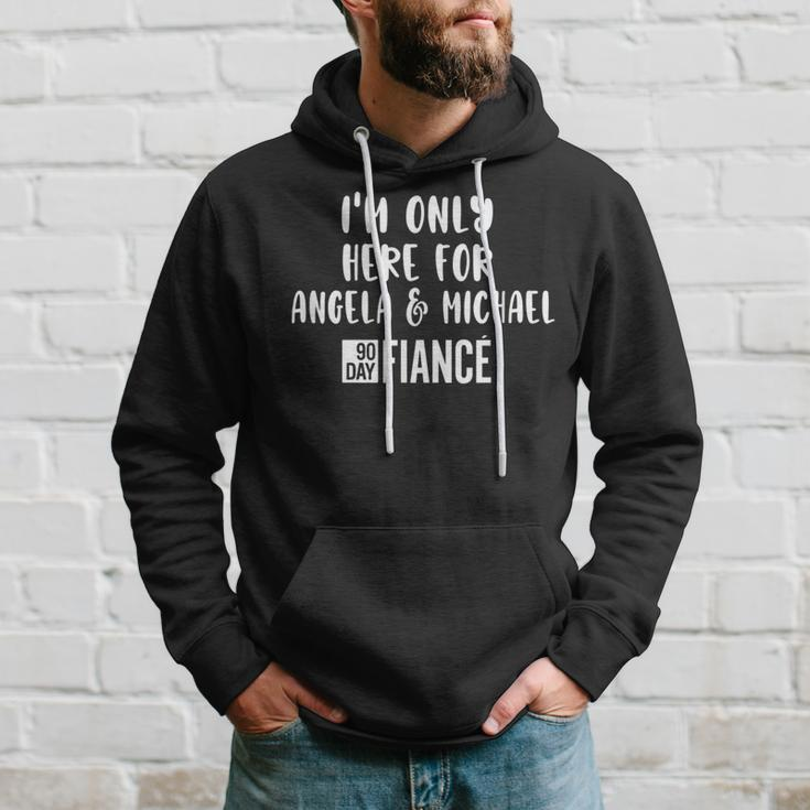 Im Only Here For Angela Michael Gag 90 Day Fiance Hoodie Gifts for Him