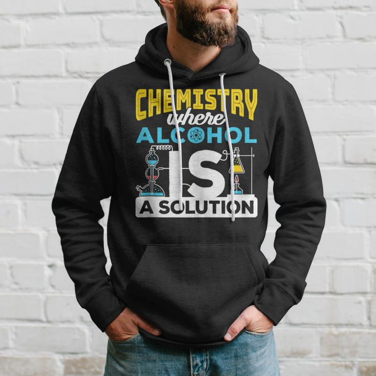 Chemistry Where Alcohol Is A Solution - Chemistry Hoodie Gifts for Him