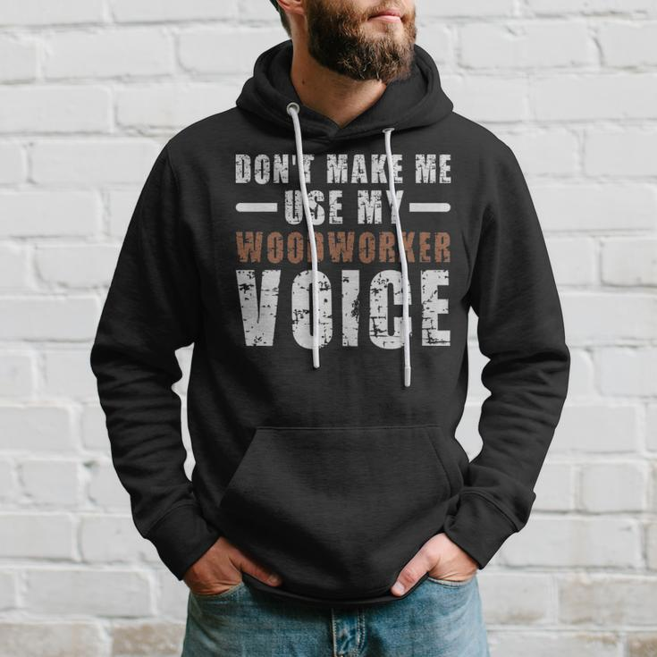 Dont Make Me Use My Woodworker Voice Humor - Dont Make Me Use My Woodworker Voice Humor Hoodie Gifts for Him