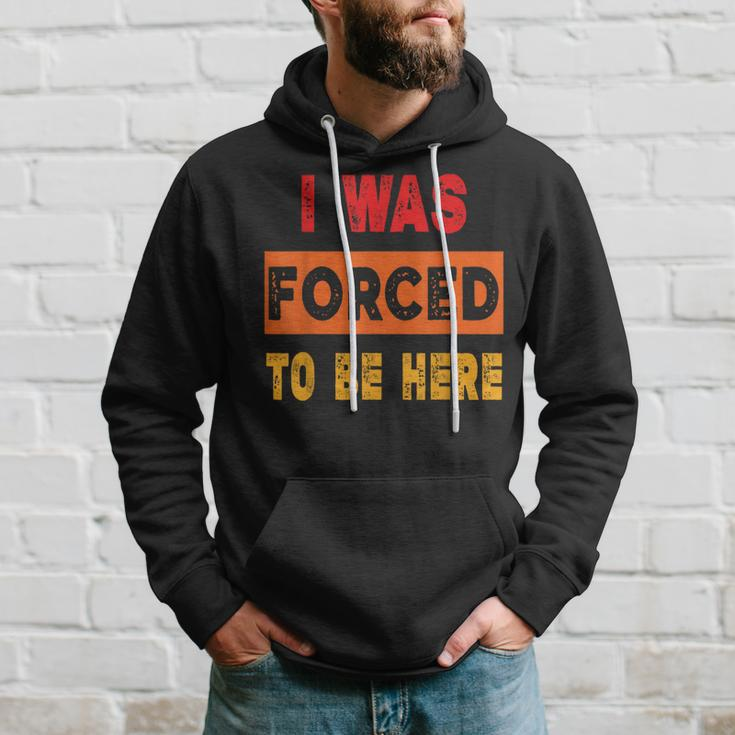 I Was Forced To Be Here Sarcasm Hoodie Gifts for Him
