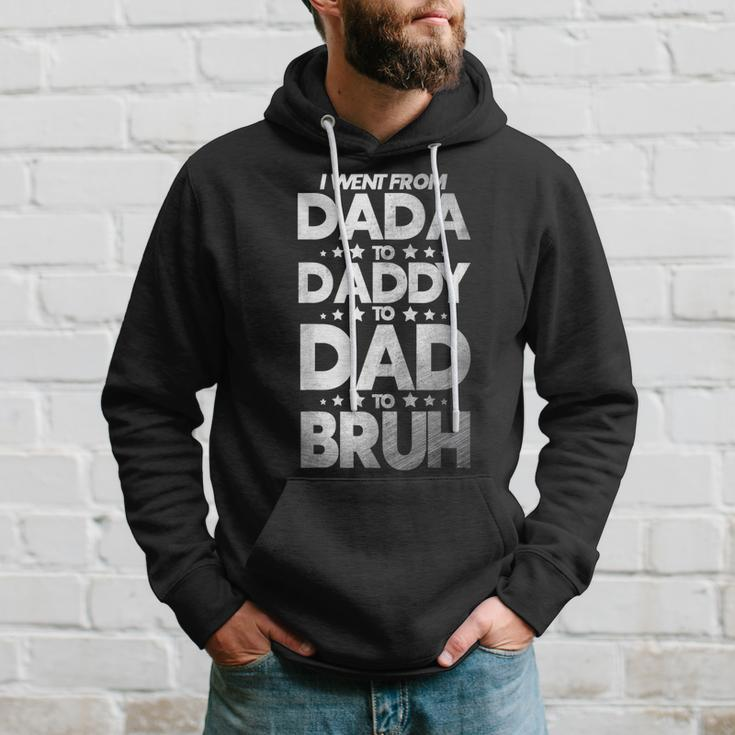 Funny I Went From Dada To Daddy To Dad To Bruh Hoodie Gifts for Him