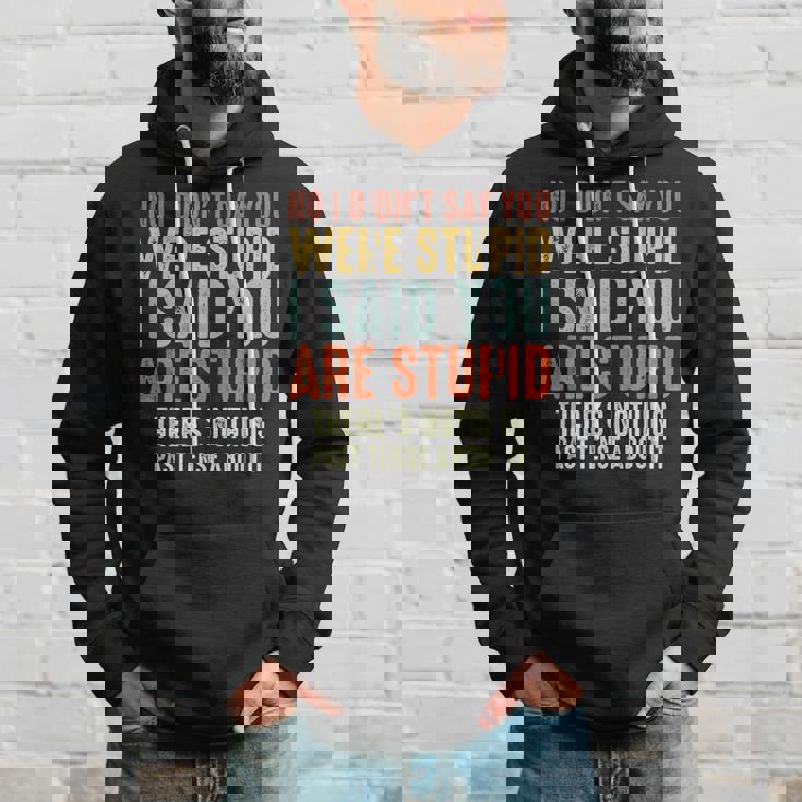 Funny No I Didnt Say You Were Stupid I Said You Are Stupid Hoodie Gifts for Him