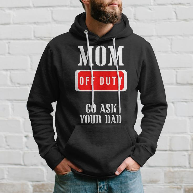 Go Ask Dad | Mom Off Duty | Off Duty Mom Gift For Womens Hoodie Gifts for Him