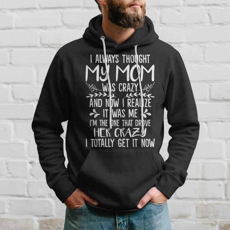 I Always Thought My Mom Was Crazy Now I Realize It Was Me Gifts For Mom Funny Gifts Hoodie Gifts for Him