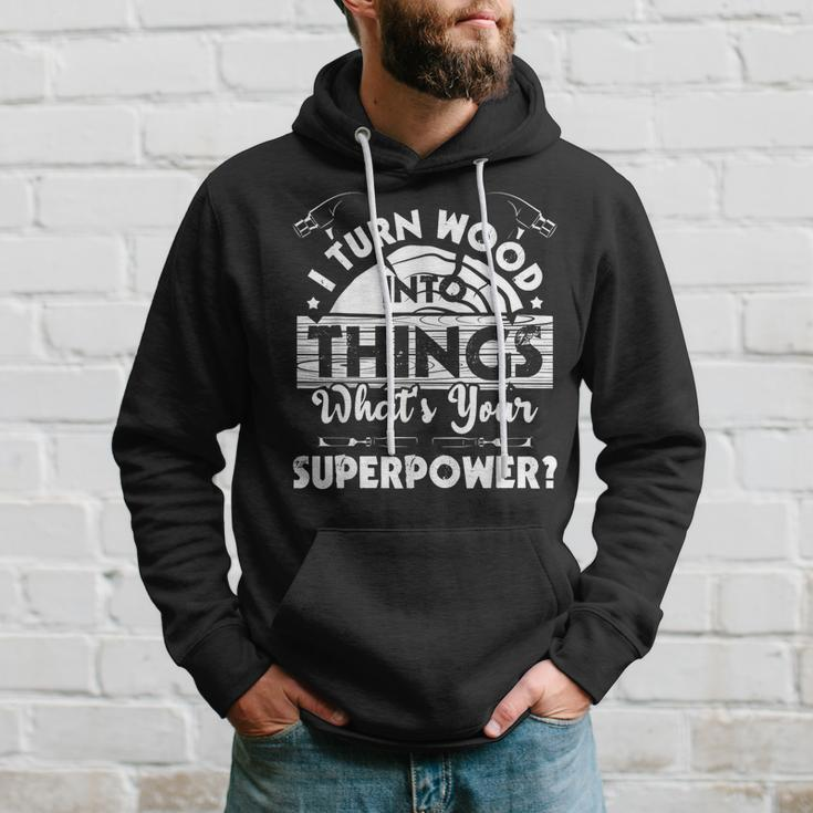 I Turn Wood Into Things - Woodworker Carpenter Carpentry Hoodie Gifts for Him