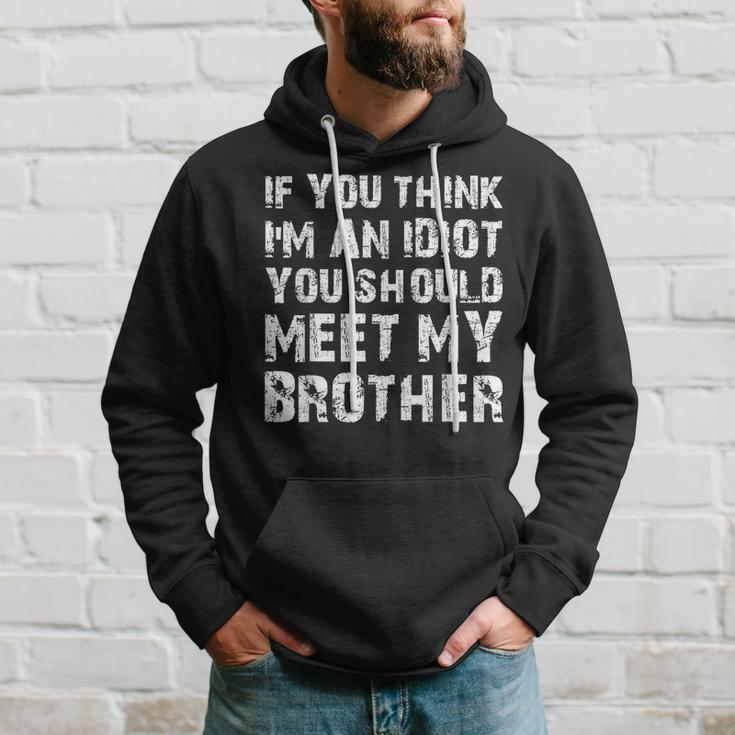 If You Think Im An Idiot You Should Meet My Brother Humor Funny Gifts For Brothers Hoodie Gifts for Him