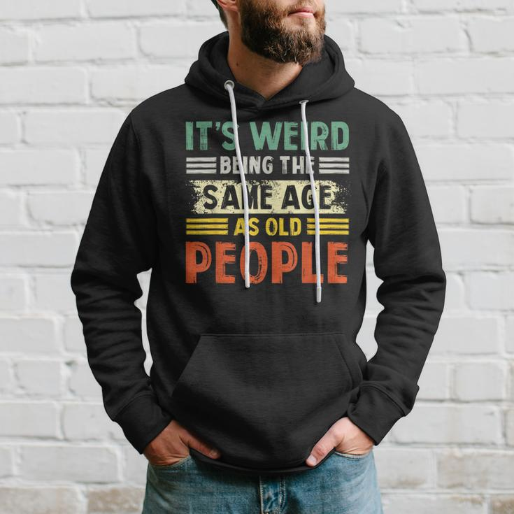 Its Weird Being The Same Age As Old People Retro Funny Hoodie Gifts for Him