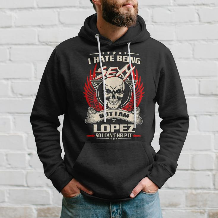 Lopez Name Gift I Hate Being Sexy But I Am Lopez Hoodie Gifts for Him