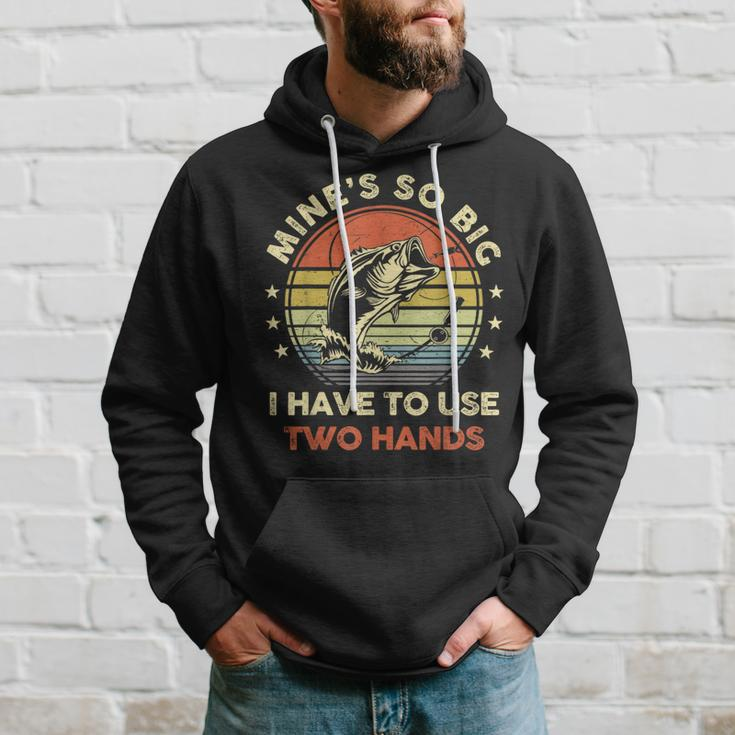Mines So Big I Have To Use Two Hands Fishing Dad Hoodie Gifts for Him