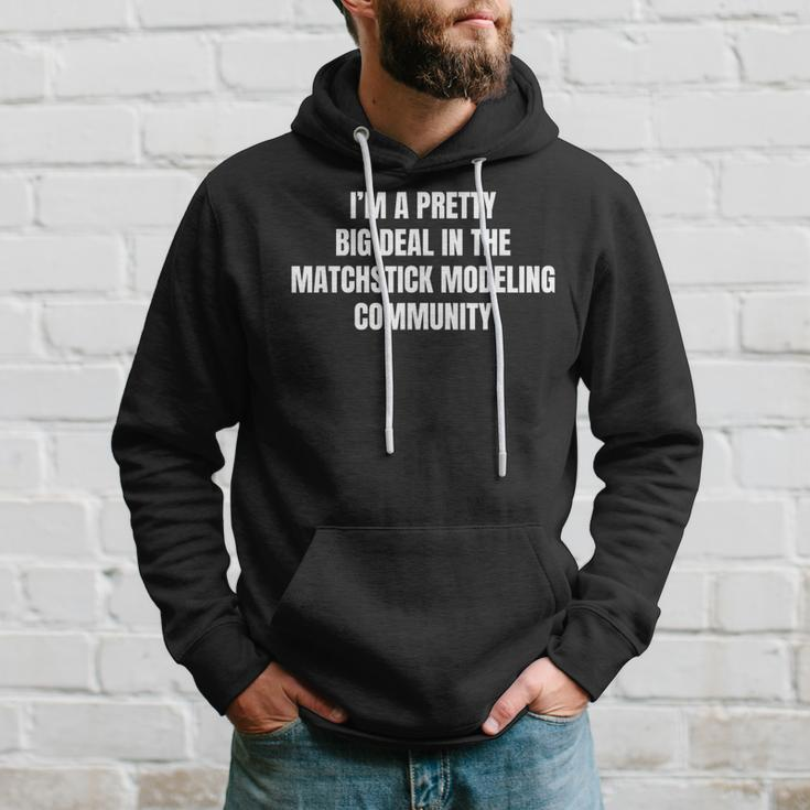 Pretty Big Deal In The Matchstick Modeling Community Hoodie Gifts for Him
