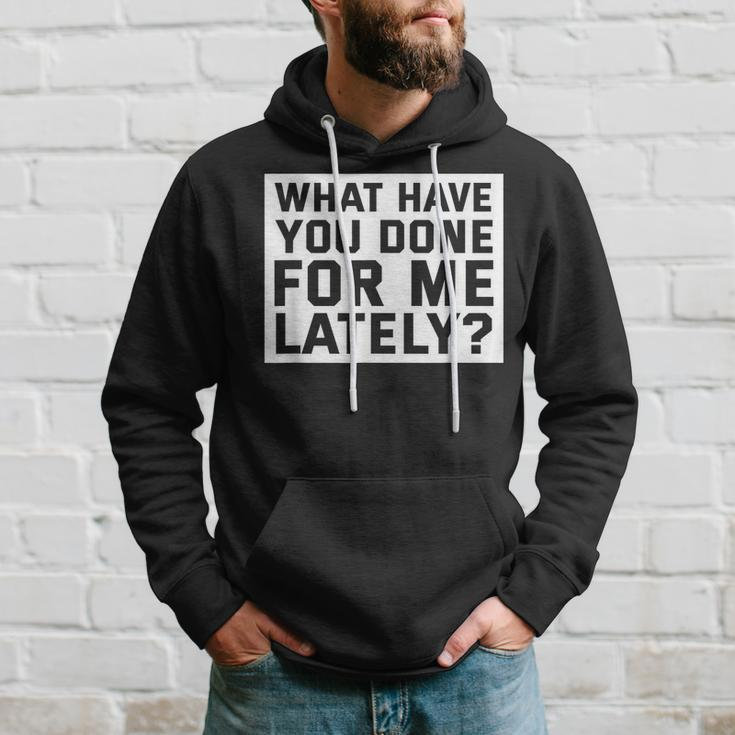 What Have You Done For Me Lately - Provocative Query Hoodie Gifts for Him