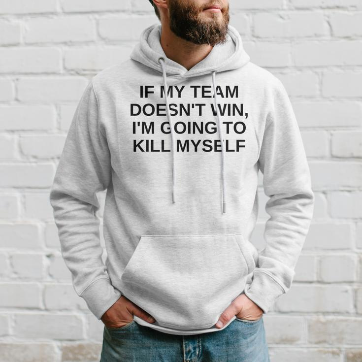 If My Team Doesnt Win Im Going To Kill Myself Offensive Hoodie Gifts for Him