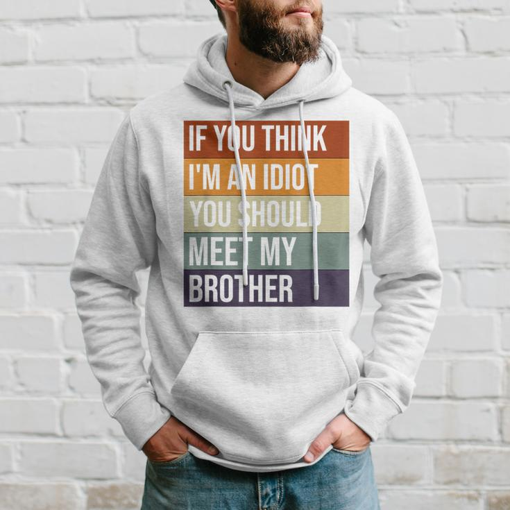 If You Think Im An Idiot You Should Meet My Brother Humor Funny Gifts For Brothers Hoodie Gifts for Him