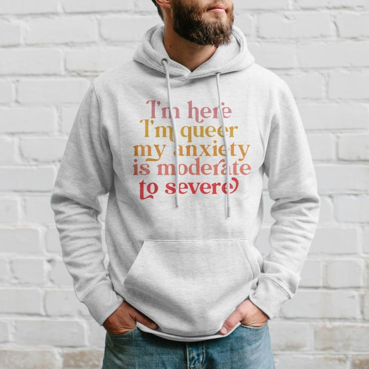 Im Here Im Queer My Anxiety Is Moderate To Severe Lgbt Hoodie Gifts for Him
