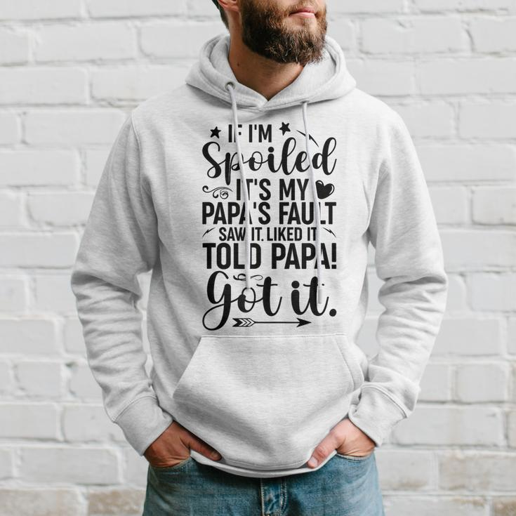 If I'm Spoiled It's My Papa's Fault Saw It Liked It Hoodie Gifts for Him