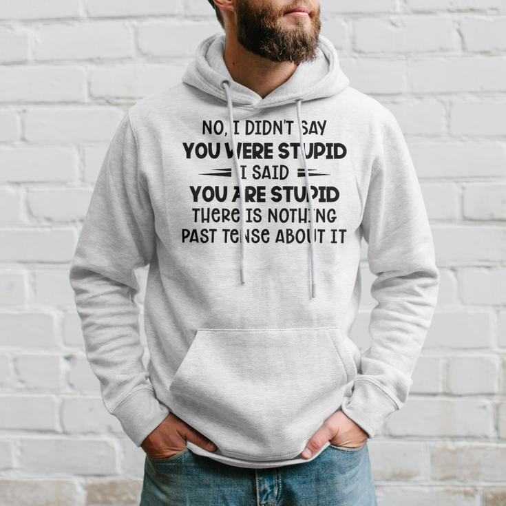 No I Didnt Say You Were Stupid I Said You Are Stupid Hoodie Gifts for Him