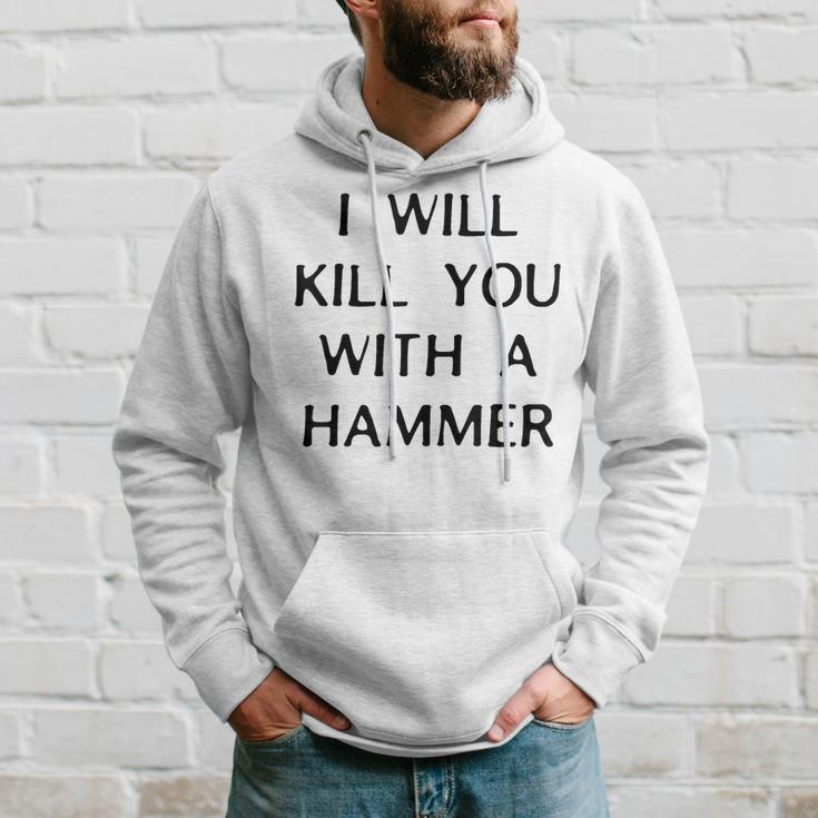 I Will Kill You With A Hammer Saying Hoodie Gifts for Him