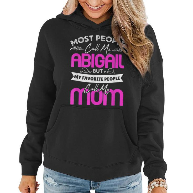 Abigail Name Mother's Day My Favorite People Call Me Mom Women Hoodie