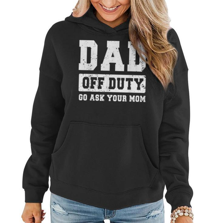 Dad Off Duty Go Ask Your Mom Funny Vintage Fathers Day  Women Hoodie