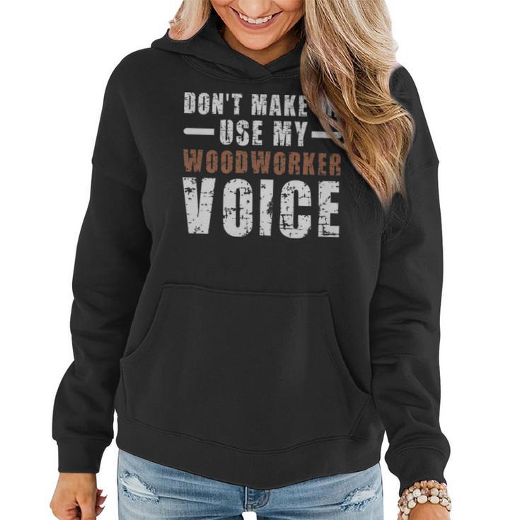 Dont Make Me Use My Woodworker Voice Humor  - Dont Make Me Use My Woodworker Voice Humor  Women Hoodie