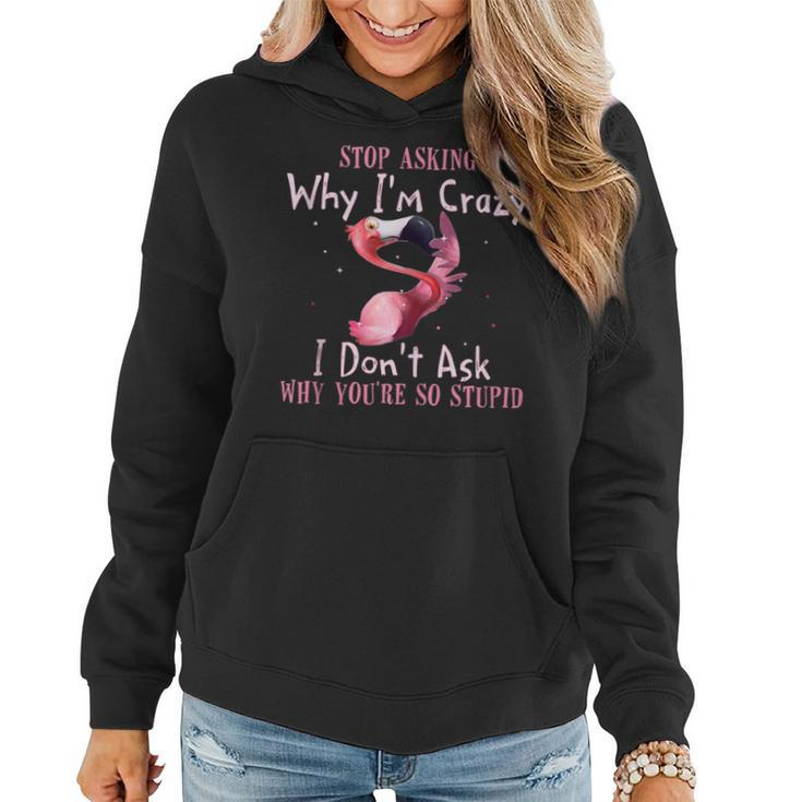 Funny Flamingo Stop Asking Why Im Crazy Flamingo Funny Gifts Women Hoodie