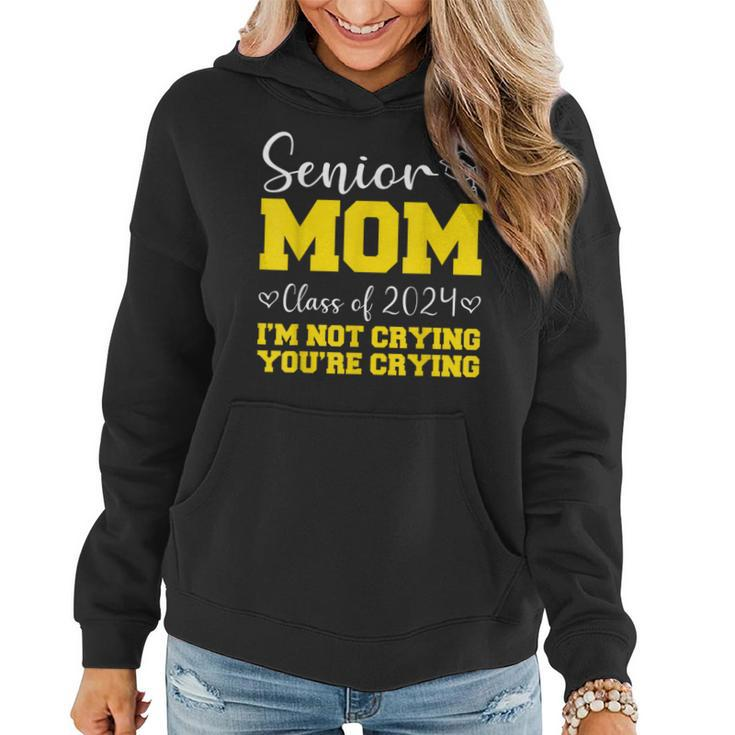 Senior Mom Class Of 2024 I'm Not Crying You're Crying Women Hoodie