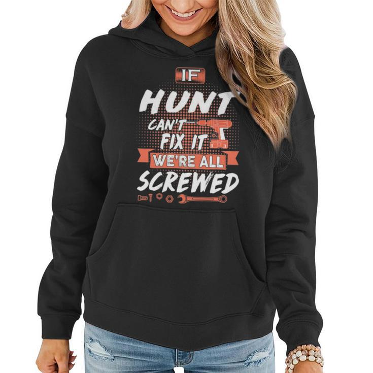 Hunt Name Gift If Hunt Cant Fix It Were All Screwed Women Hoodie