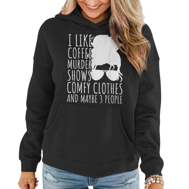 I Like Murder Shows Coffee And Maybe 3 People  Gifts For Coffee Lovers Funny Gifts Women Hoodie