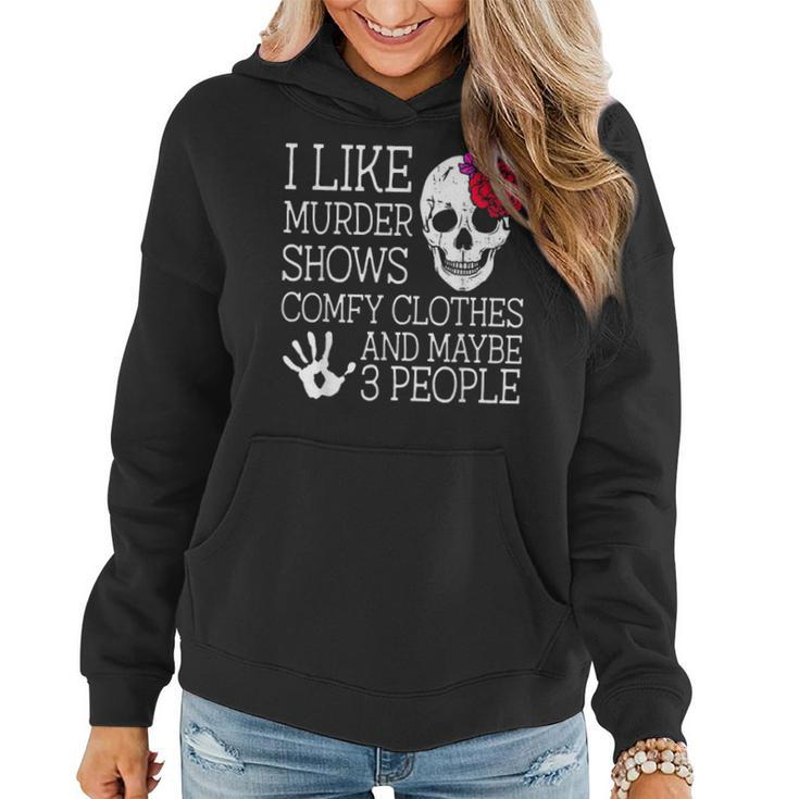 I Like Murder Shows Comfy Clothes And Maybe 3 People Funny  Women Hoodie