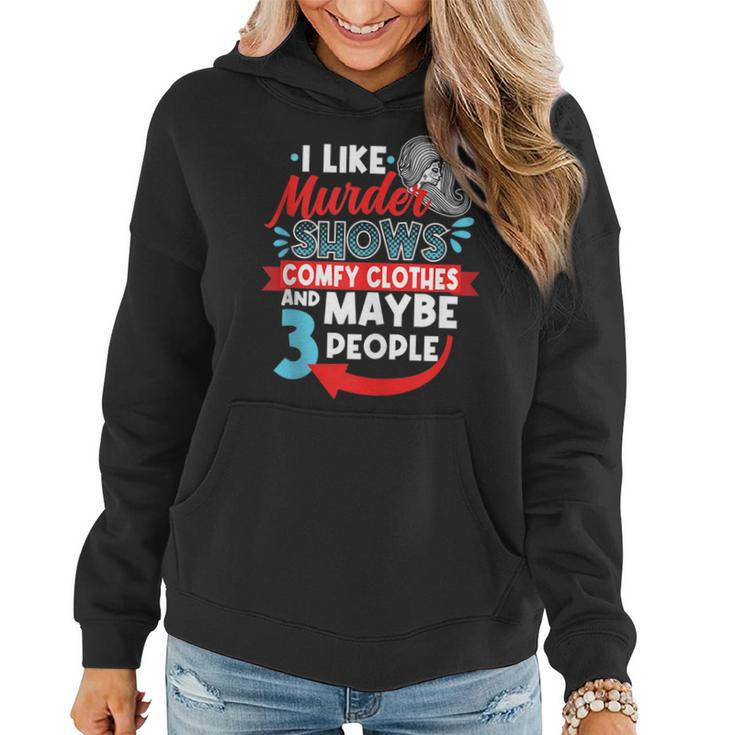 I Like Murder Shows Comfy Clothes & Maybe 3 People Introve  Women Hoodie