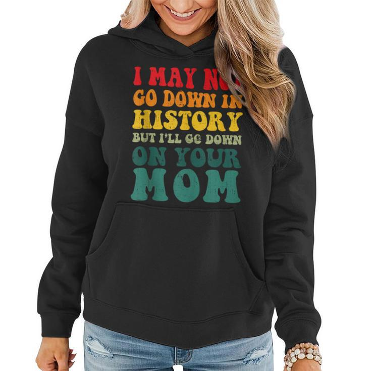 I May Not Go Down In History But Ill Go Down On Your Mom  Women Hoodie