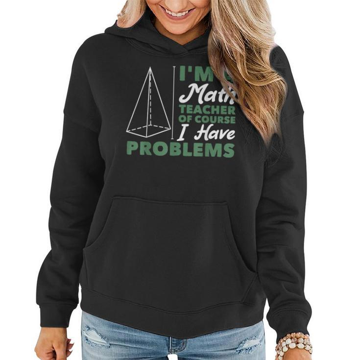 Im A Math Teacher Of Course I Have Problems  Math Funny Gifts Women Hoodie