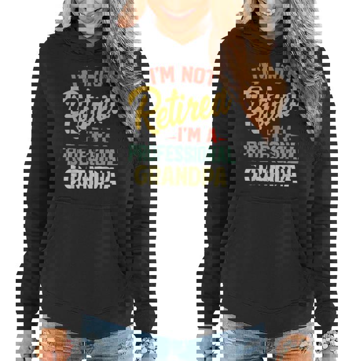 Im Not Retired Im A Professional Grandpa Funny Gifts Grandpa Funny Gifts Women Hoodie