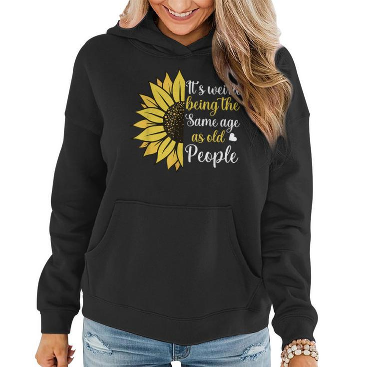 It's Weird Being The Same Age As Old People Sunflower Women Hoodie