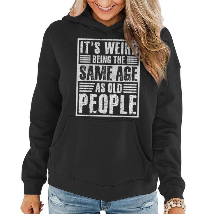It's Weird Being The Same Age As Old People Man Woman Women Hoodie