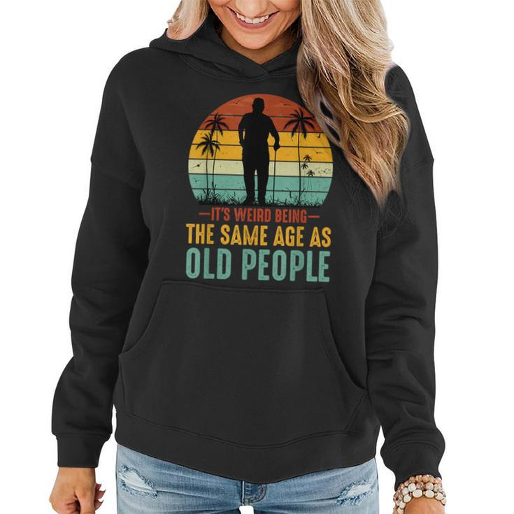Its Weird Being Same Age As Old People Funny Saying Funny Designs Gifts For Old People Funny Gifts Women Hoodie