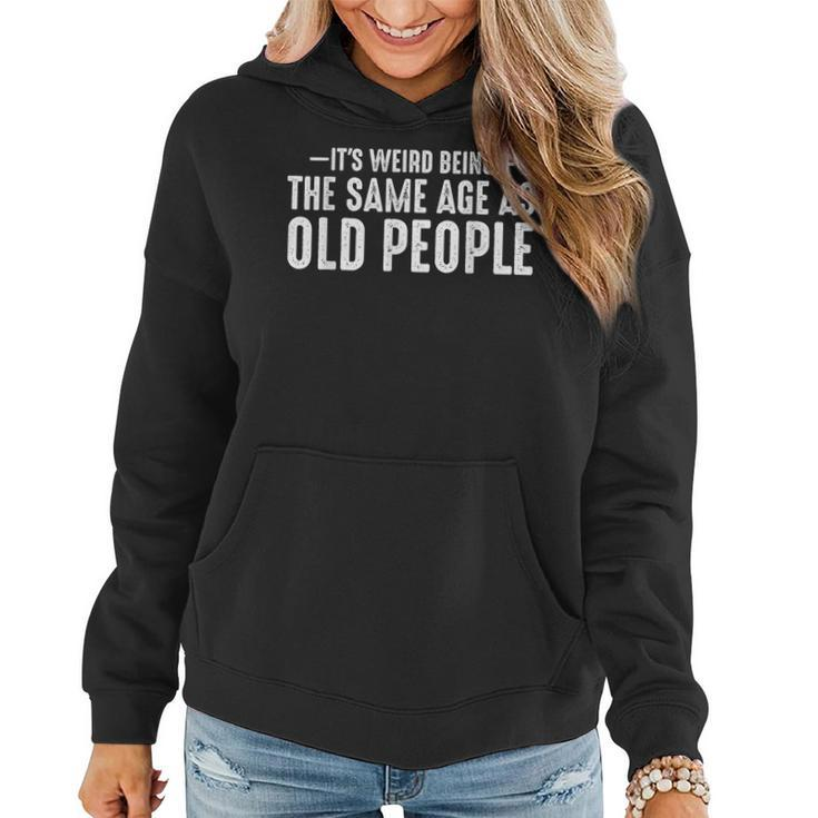 Its Weird Being The Same Age As Old People Funny Retro Funny Designs Gifts For Old People Funny Gifts Women Hoodie