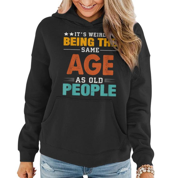 Its Weird Being The Same Age As Old People Sarcastic Retro  Funny Designs Gifts For Old People Funny Gifts Women Hoodie