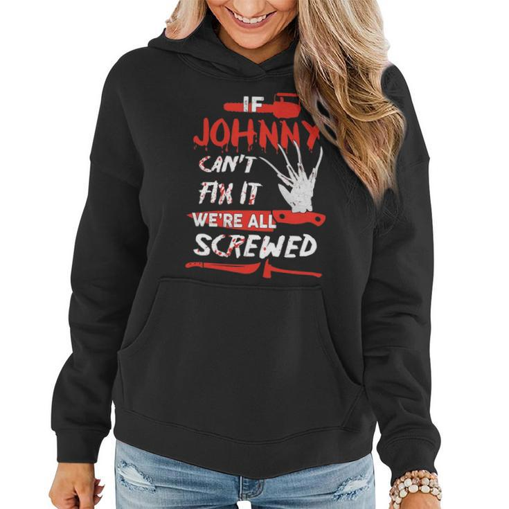 Johnny Name Halloween Horror Gift If Johnny Cant Fix It Were All Screwed Women Hoodie